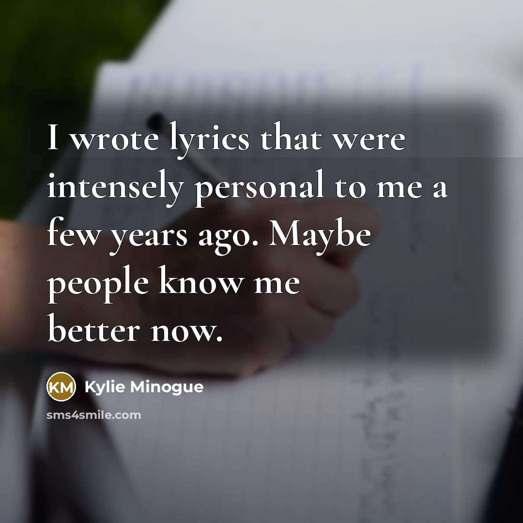 “I wrote lyrics that were intensely personal to me a…” quote by Kylie Minogue