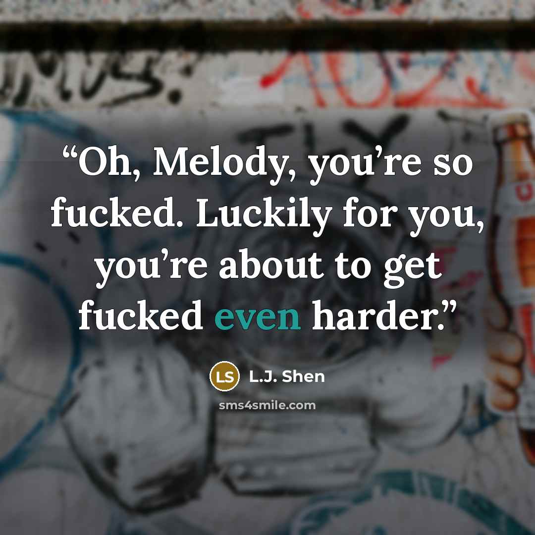 “Oh, Melody, you’re so fucked. Luckily for you, you’re about to get fucked even harder.” quote by L.J. Shen