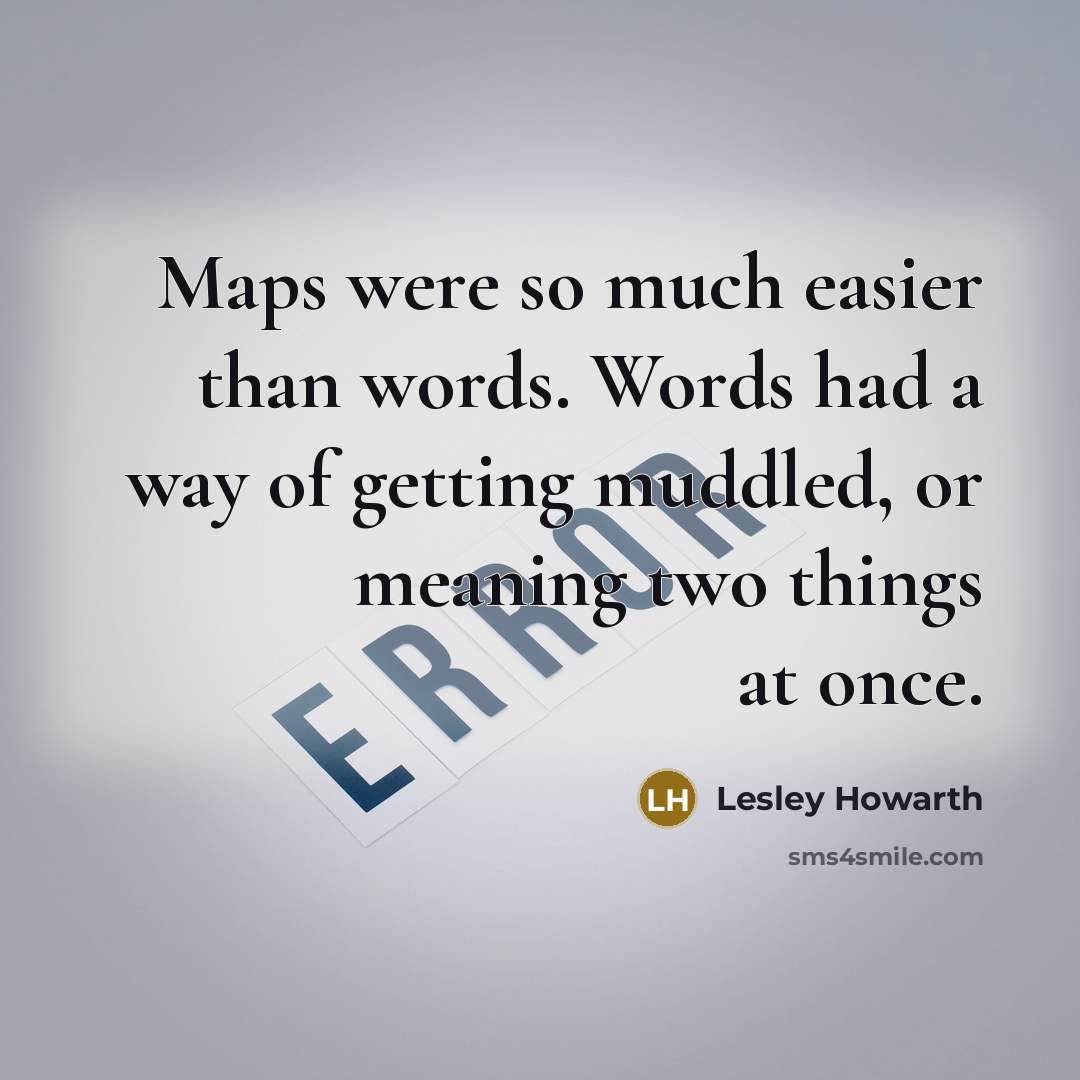 “Maps were so much easier than words. Words had a…” quote by Lesley Howarth