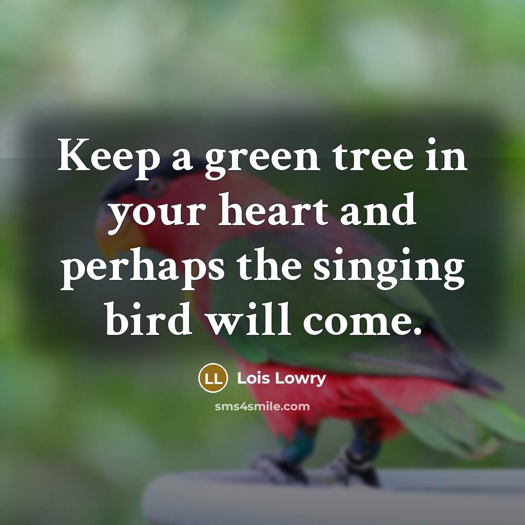 “Keep a green tree in your heart and perhaps the…” quote by Lois Lowry