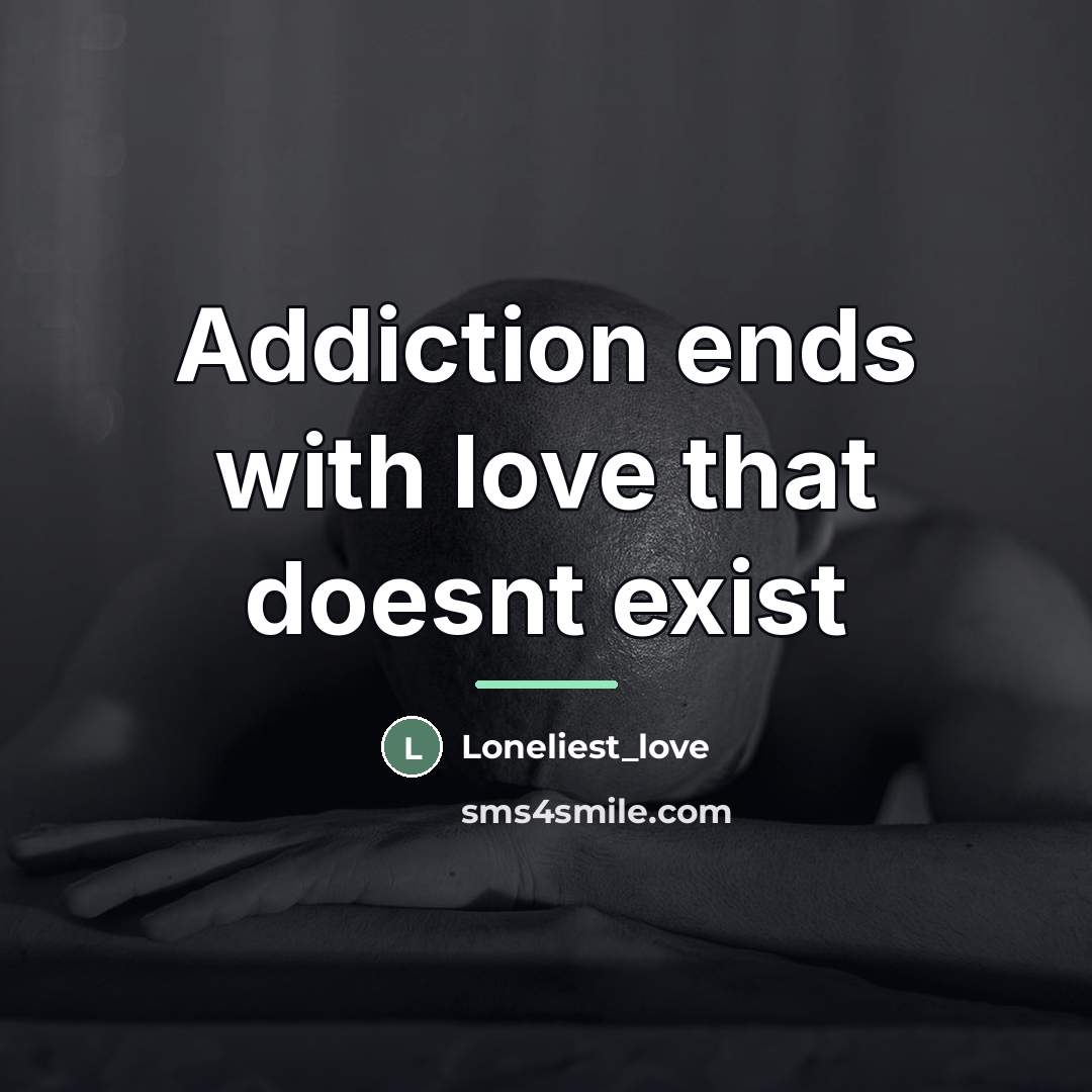 “Addiction ends with love that doesnt exist…” quote by Loneliest_love
