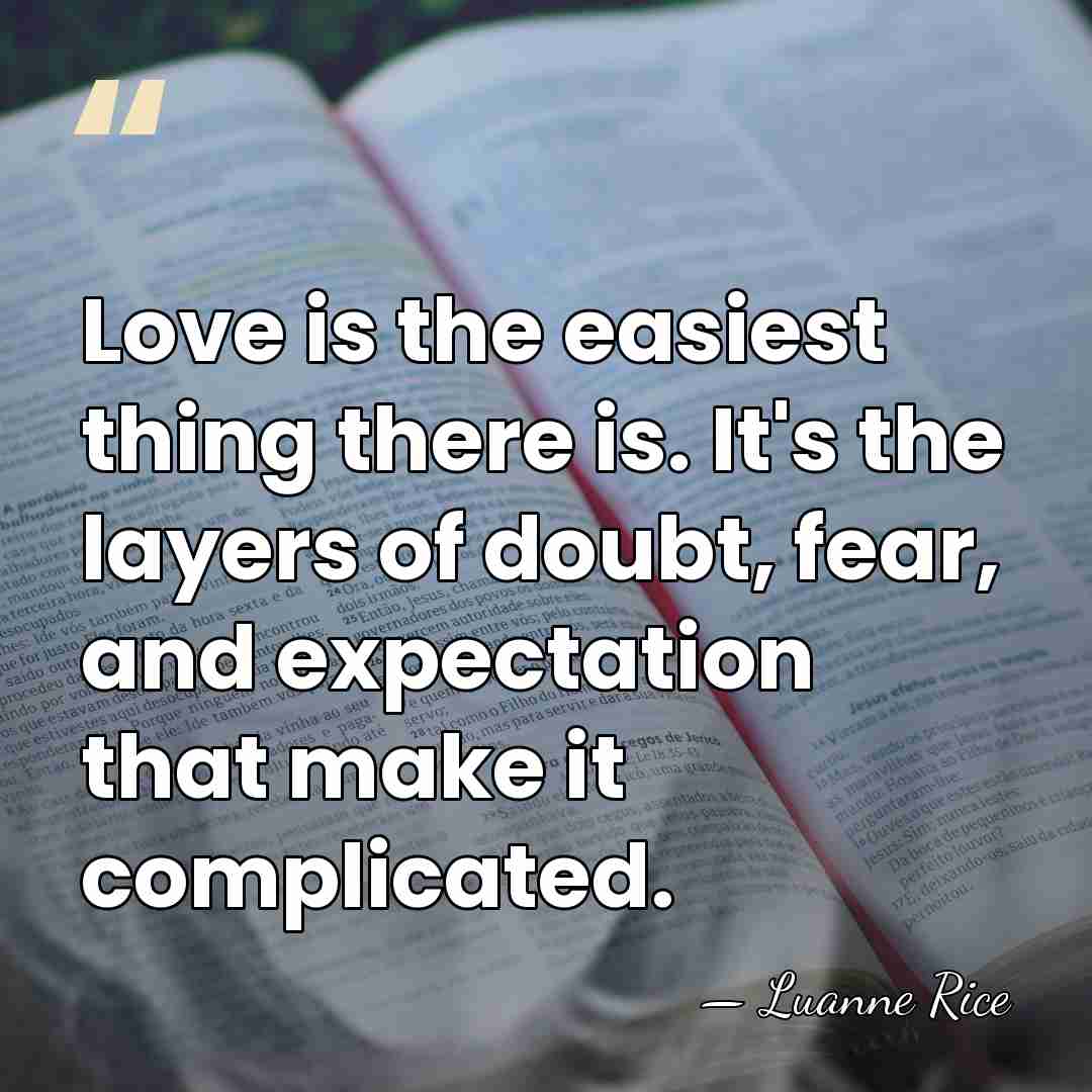 Love is the easiest thing there is. It's the layers of doubt,&hellip; - Luanne Rice