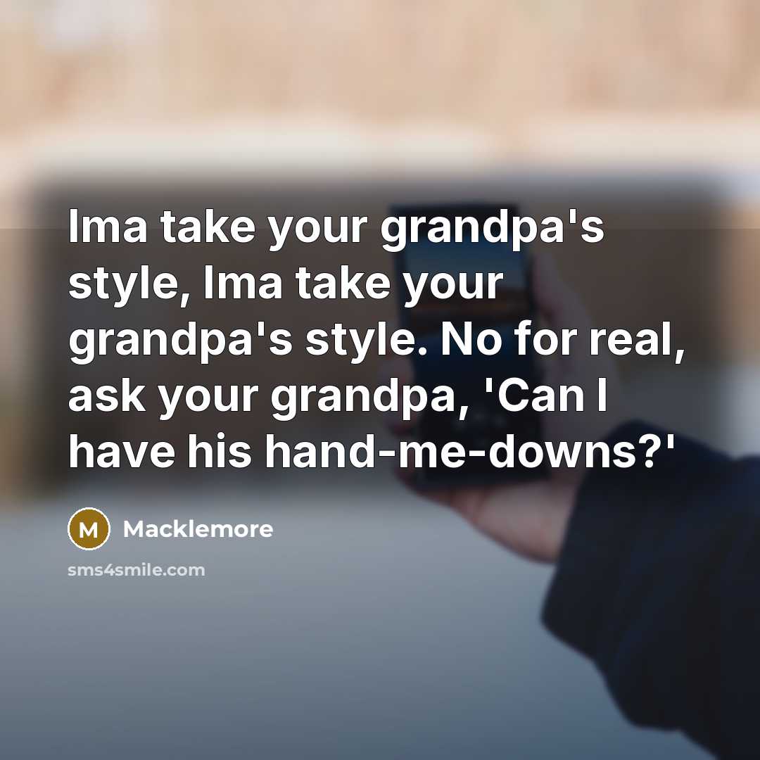 “Ima take your grandpa's style, Ima take your grandpa's style.…” quote by Macklemore