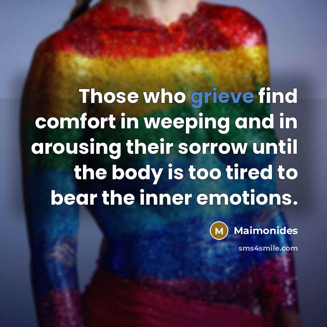 “Those who grieve find comfort in weeping and in arousing…” quote by Maimonides