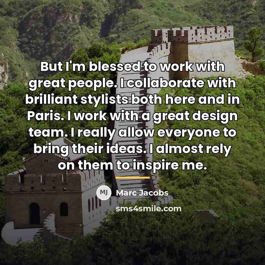 “But I'm blessed to work with great people. I collaborate…” quote by Marc Jacobs