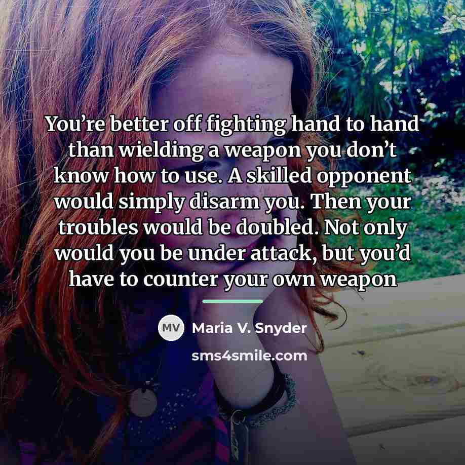 “You’re better off fighting hand to hand than wielding a…” quote by Maria V. Snyder