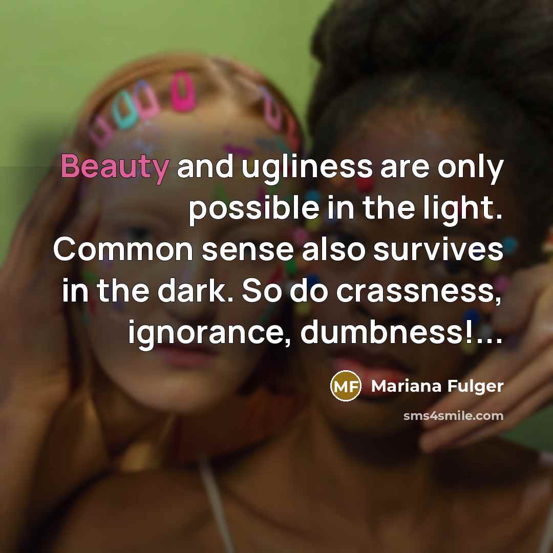 “Beauty and ugliness are only possible in the light. Common…” quote by Mariana Fulger