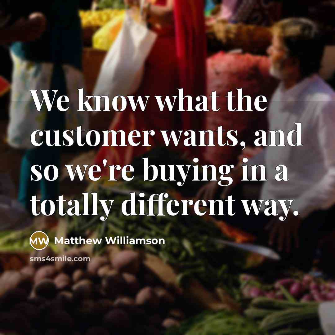 “We know what the customer wants, and so we're buying…” quote by Matthew Williamson