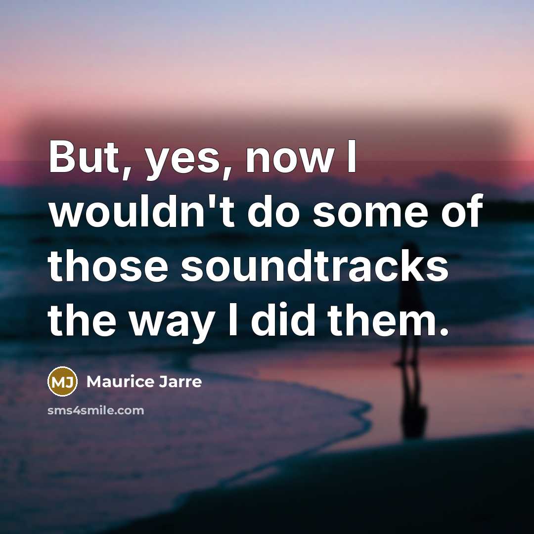 “But, yes, now I wouldn't do some of those soundtracks…” quote by Maurice Jarre