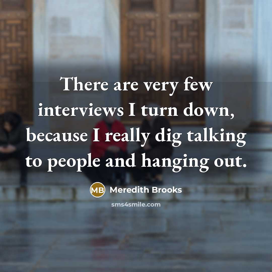 “There are very few interviews I turn down, because I…” quote by Meredith Brooks
