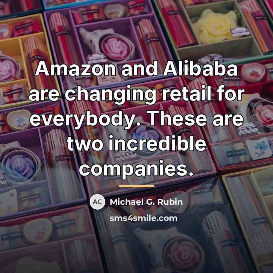 “Amazon and Alibaba are changing retail for everybody. These are…” quote by Michael G. Rubin