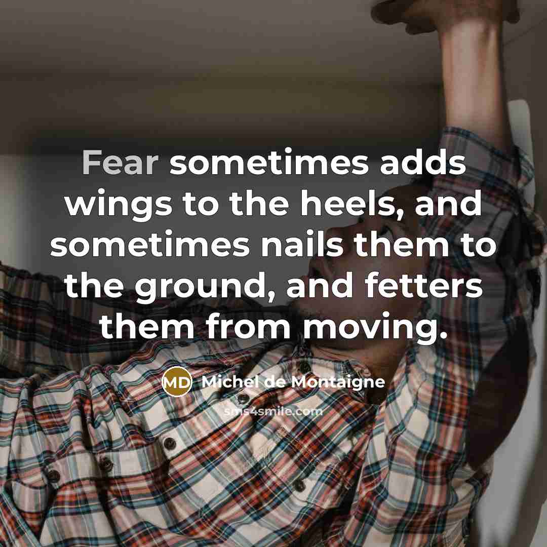“Fear sometimes adds wings to the heels, and sometimes nails…” quote by Michel de Montaigne