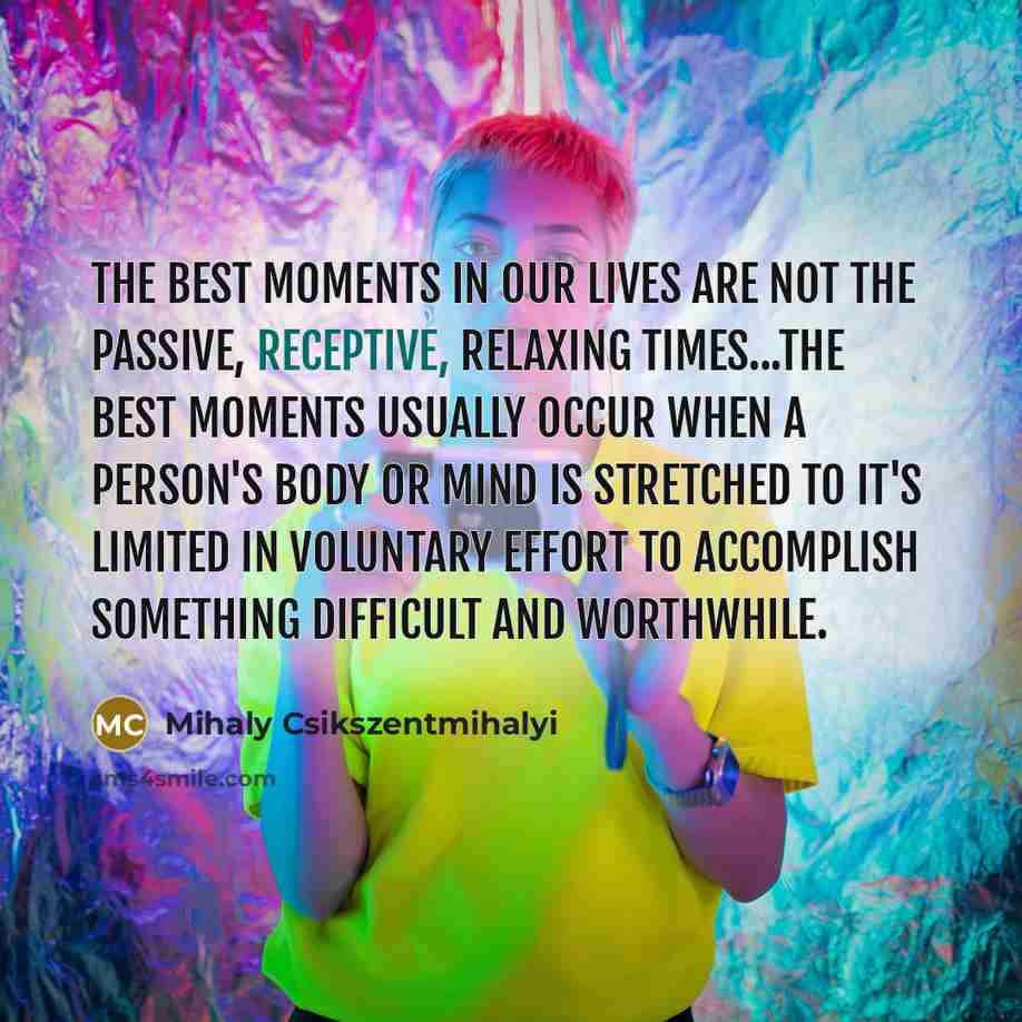 “The best moments in our lives are not the passive,…” quote by Mihaly Csikszentmihalyi