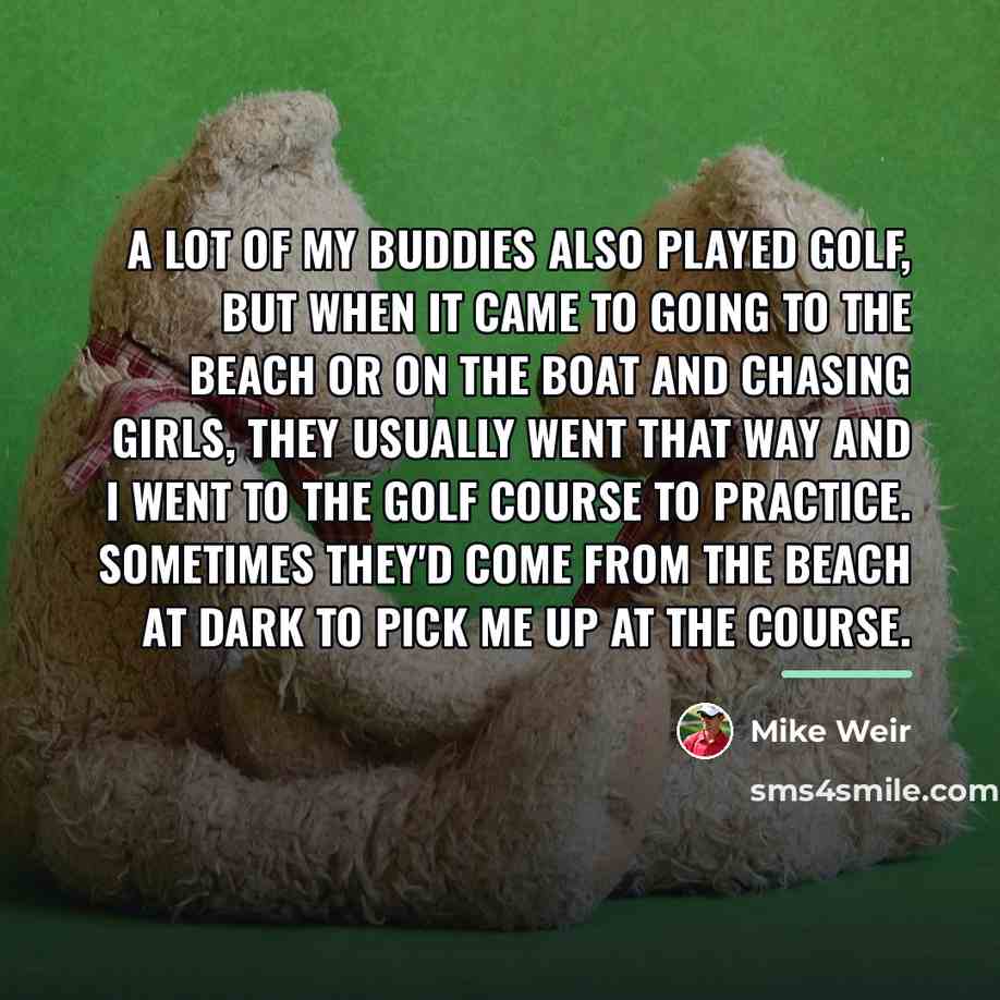“A lot of my buddies also played golf, but when…” quote by Mike Weir