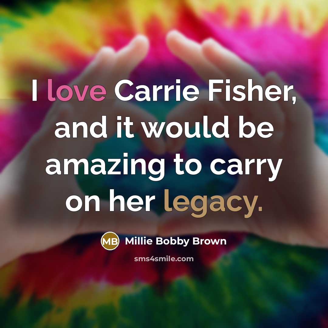 “I love Carrie Fisher, and it would be amazing to…” quote by Millie Bobby Brown