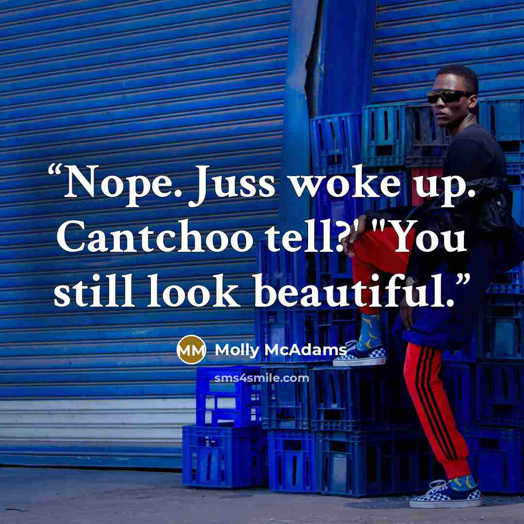 “Nope. Juss woke up. Cantchoo tell?' "You still look beautiful.” quote by Molly McAdams