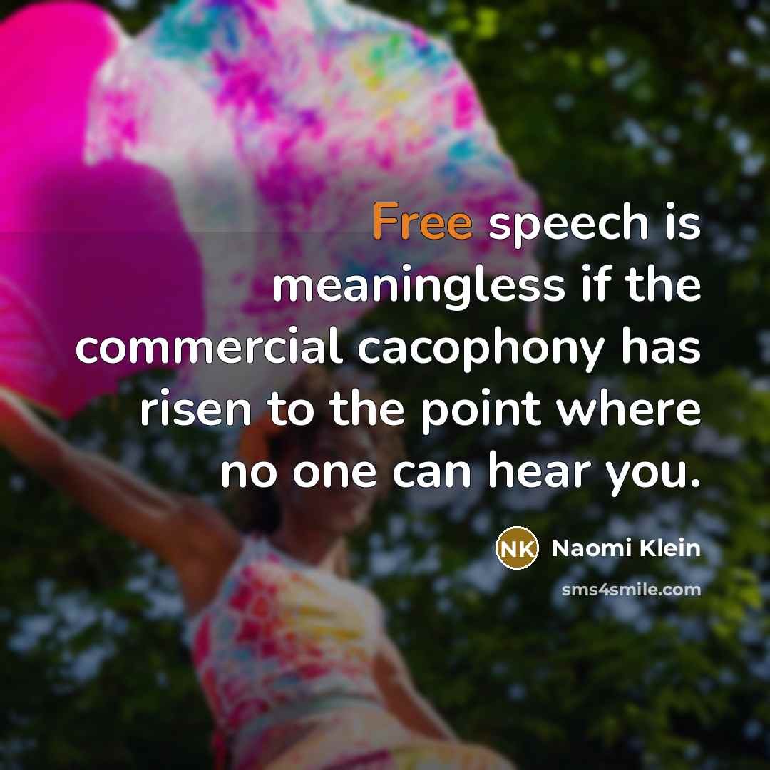 “Free speech is meaningless if the commercial cacophony has risen…” quote by Naomi Klein