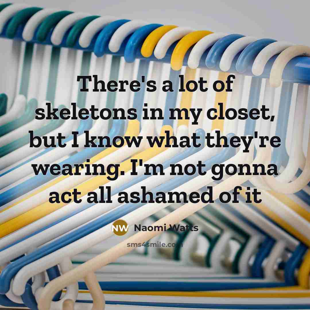“There's a lot of skeletons in my closet, but I…” quote by Naomi Watts