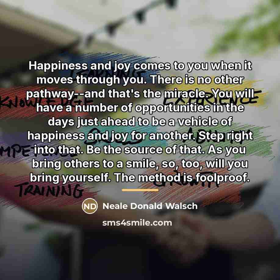 “Happiness and joy comes to you when it moves through…” quote by Neale Donald Walsch
