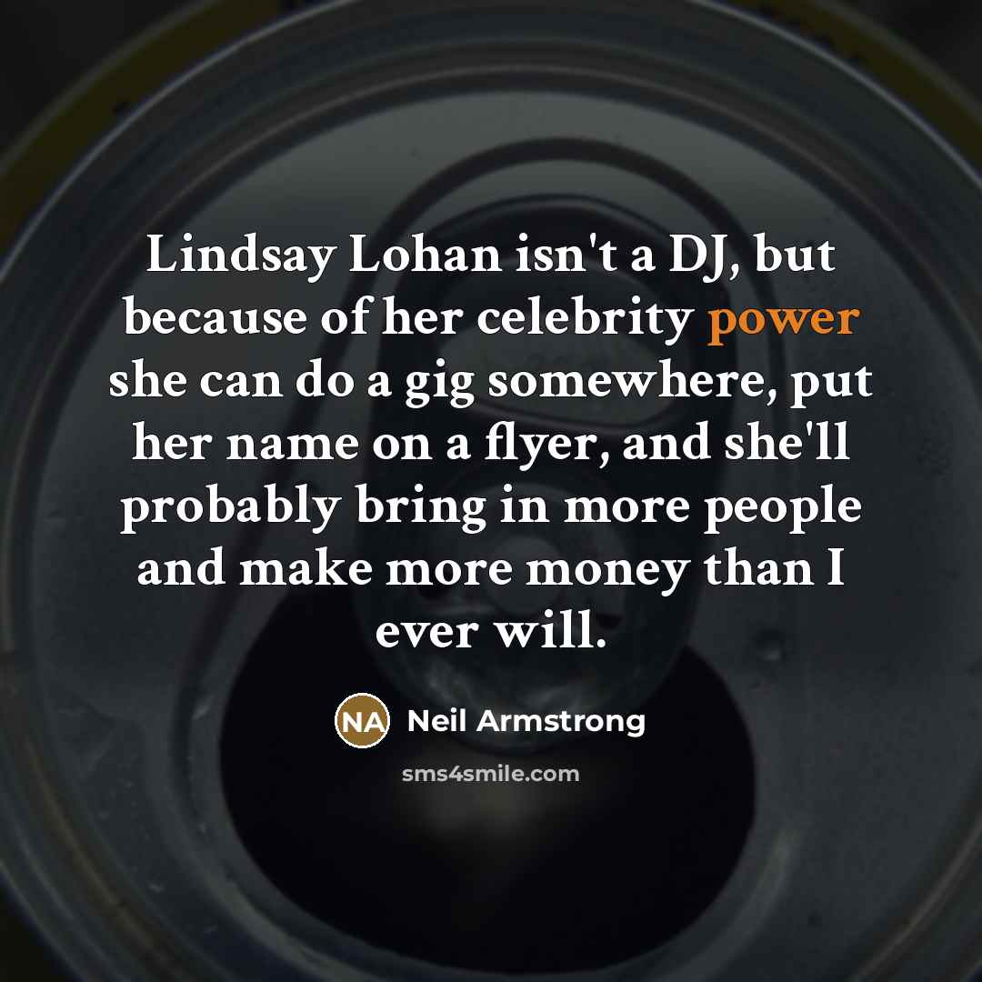 “Lindsay Lohan isn't a DJ, but because of her celebrity…” quote by Neil Armstrong
