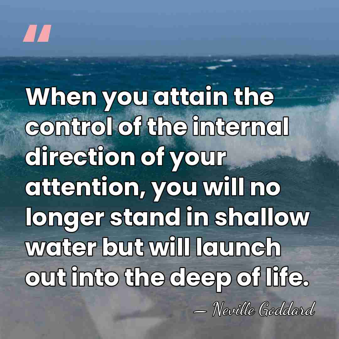 When you attain the control of the internal direction of your attention,&hellip; - Neville Goddard