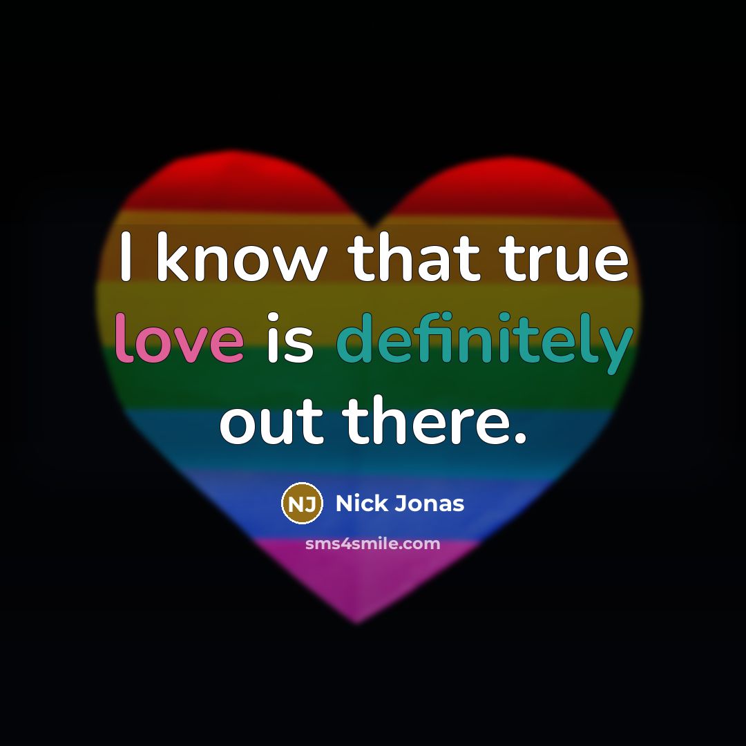 “I know that true love is definitely out there.” quote by Nick Jonas