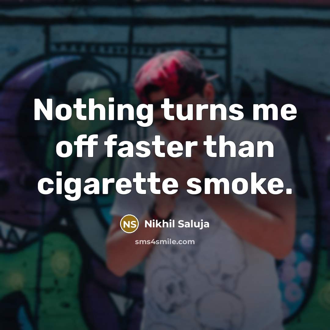 “Nothing turns me off faster than cigarette smoke.” quote by Nikhil Saluja