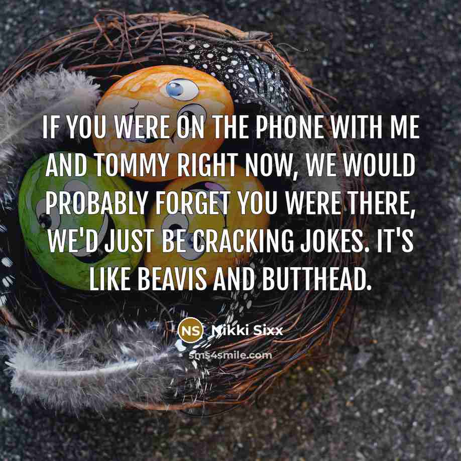 “If you were on the phone with me and Tommy…” quote by Nikki Sixx