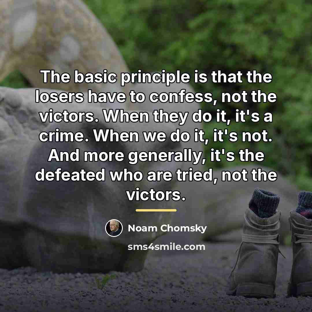 “The basic principle is that the losers have to confess,…” quote by Noam Chomsky