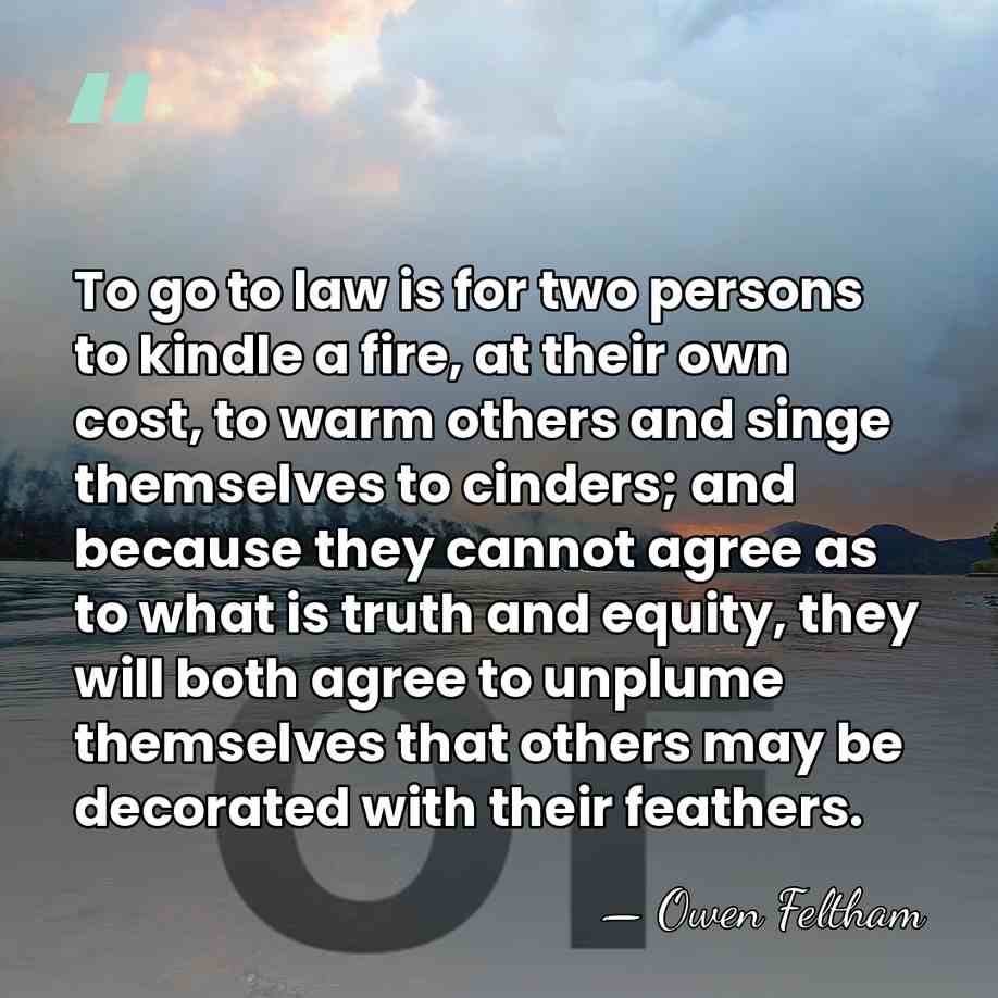 To go to law is for two persons to kindle a fire,&hellip; - Owen Feltham