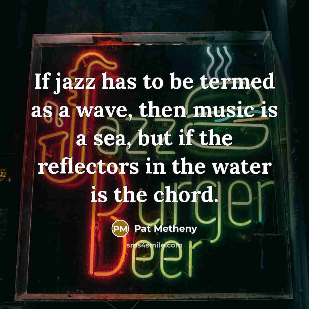“If jazz has to be termed as a wave, then…” quote by Pat Metheny