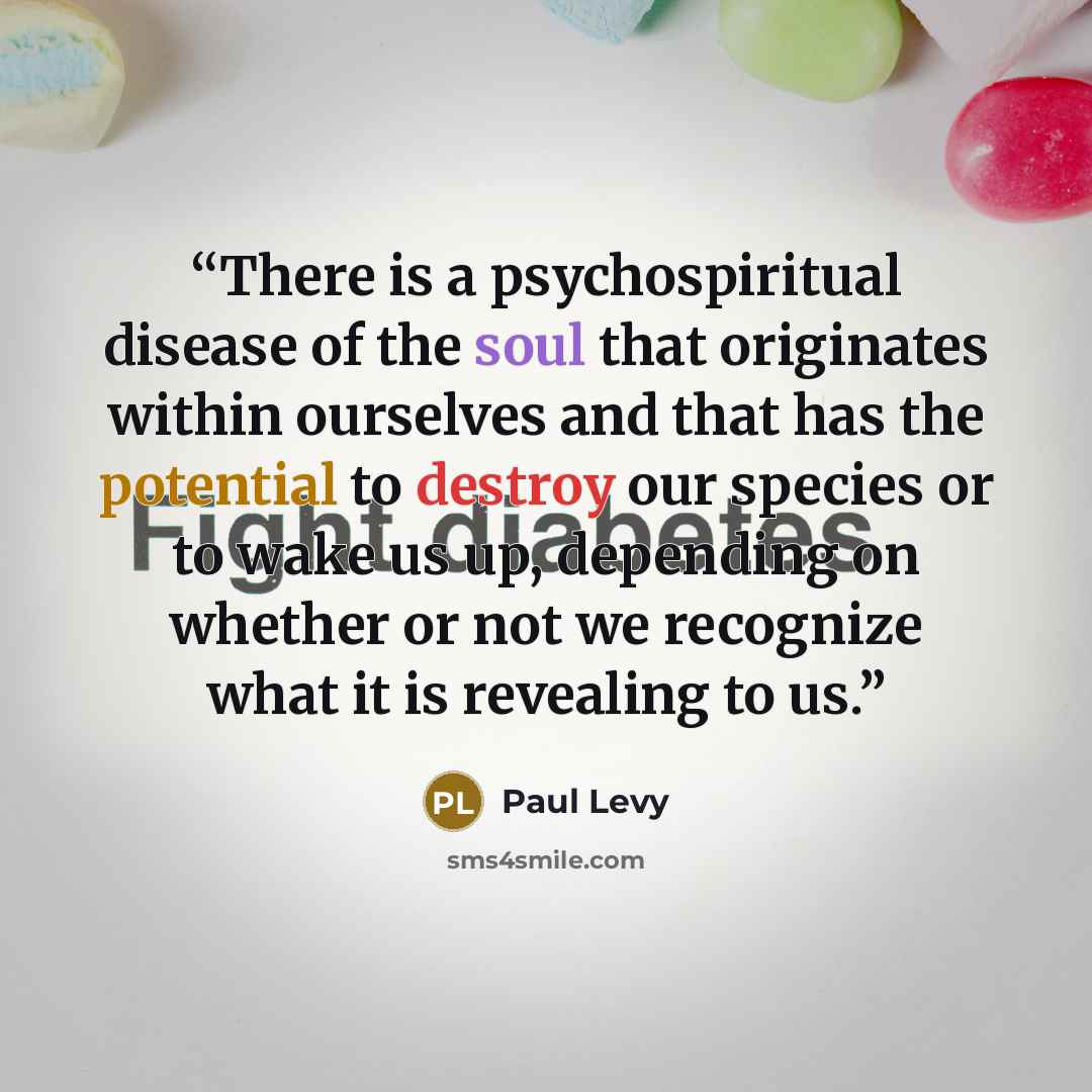 “There is a psychospiritual disease of the soul that originates within ourselves and that has the potential to destroy our species or to wake us up, depending on whether or not we recognize what it is revealing to us.” quote by Paul Levy
