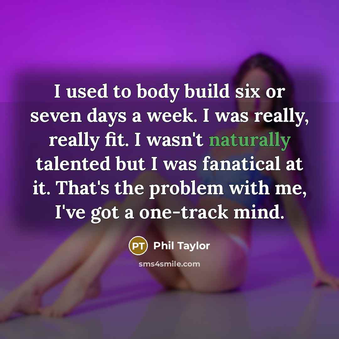 “I used to body build six or seven days a…” quote by Phil Taylor