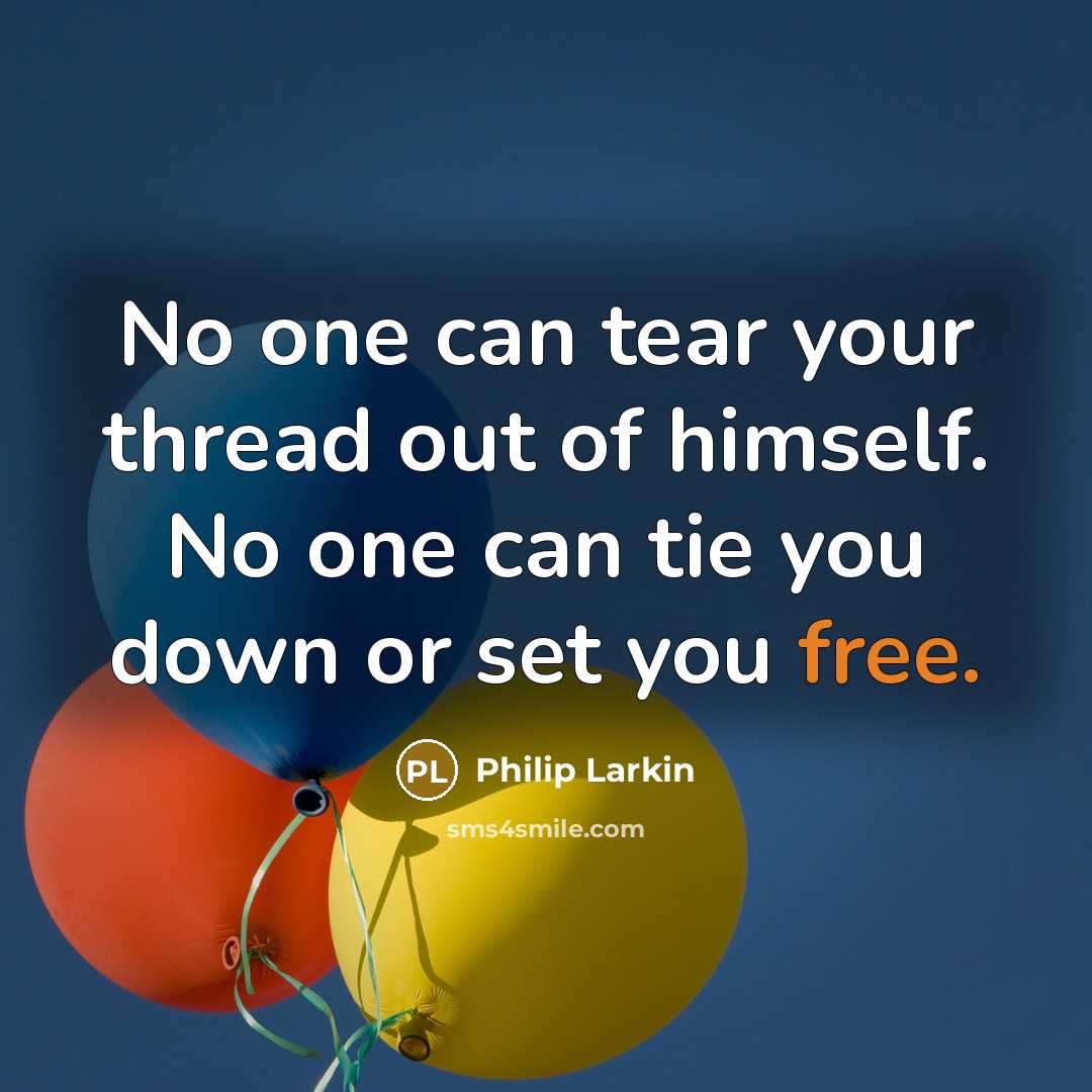 “No one can tear your thread out of himself. No…” quote by Philip Larkin
