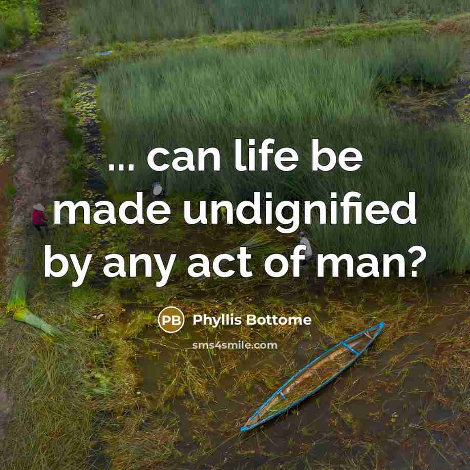 “... can life be made undignified by any act of…” quote by Phyllis Bottome