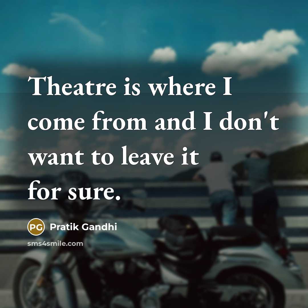 “Theatre is where I come from and I don't want…” quote by Pratik Gandhi