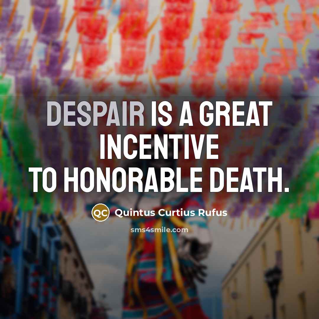 “Despair is a great incentive to honorable death.…” quote by Quintus Curtius Rufus