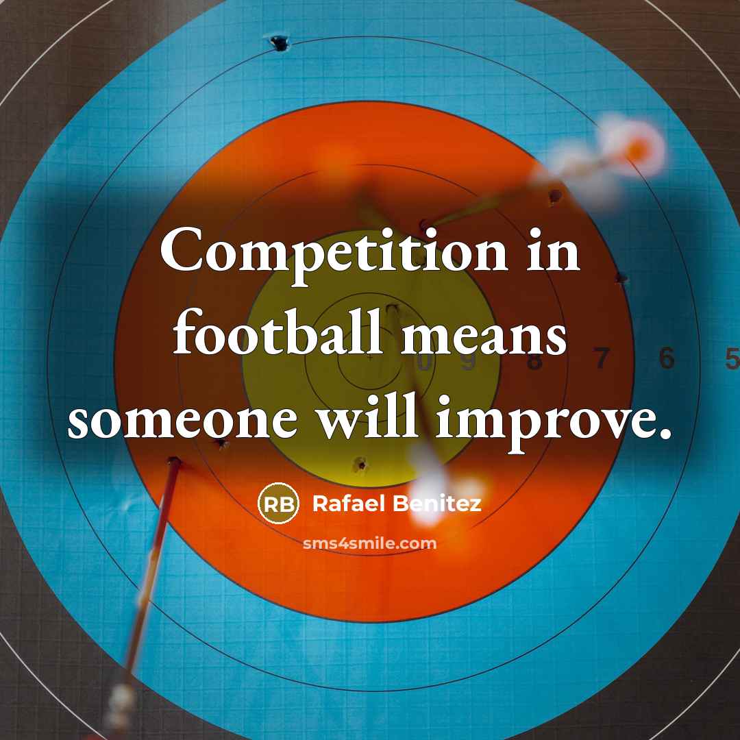 “Competition in football means someone will improve.…” quote by Rafael Benitez