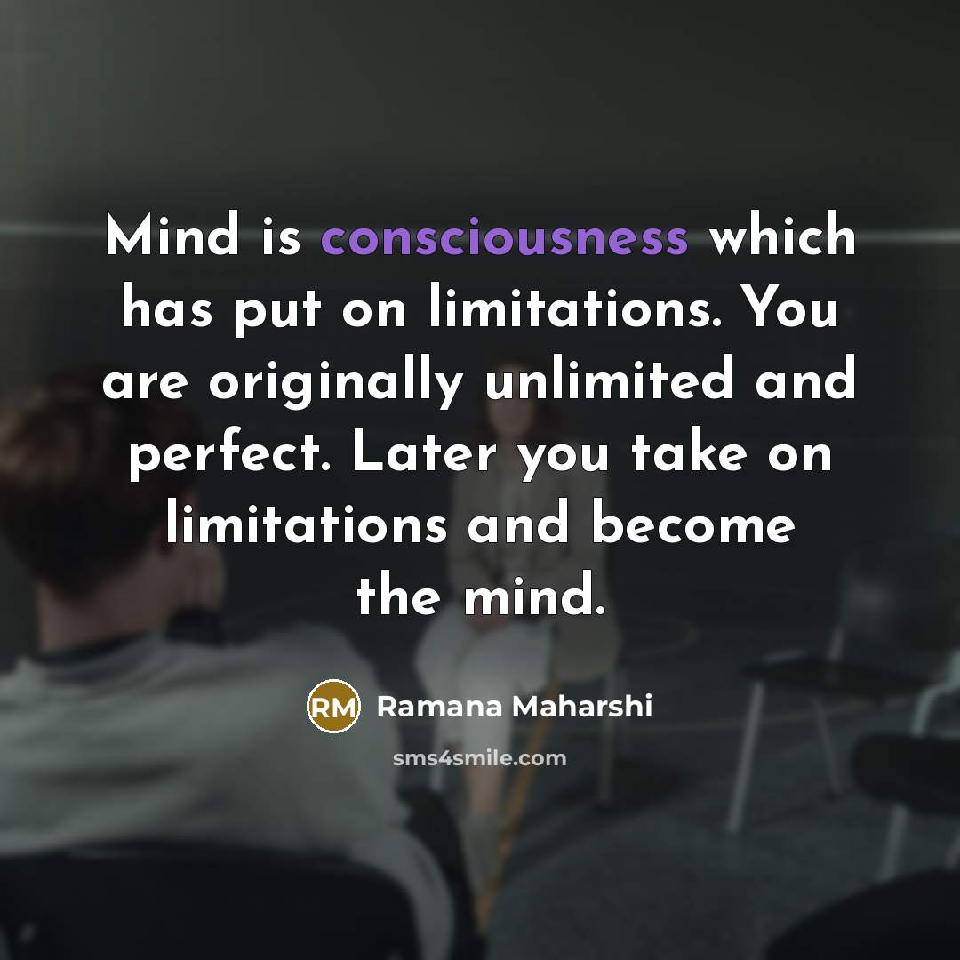“Mind is consciousness which has put on limitations. You are…” quote by Ramana Maharshi