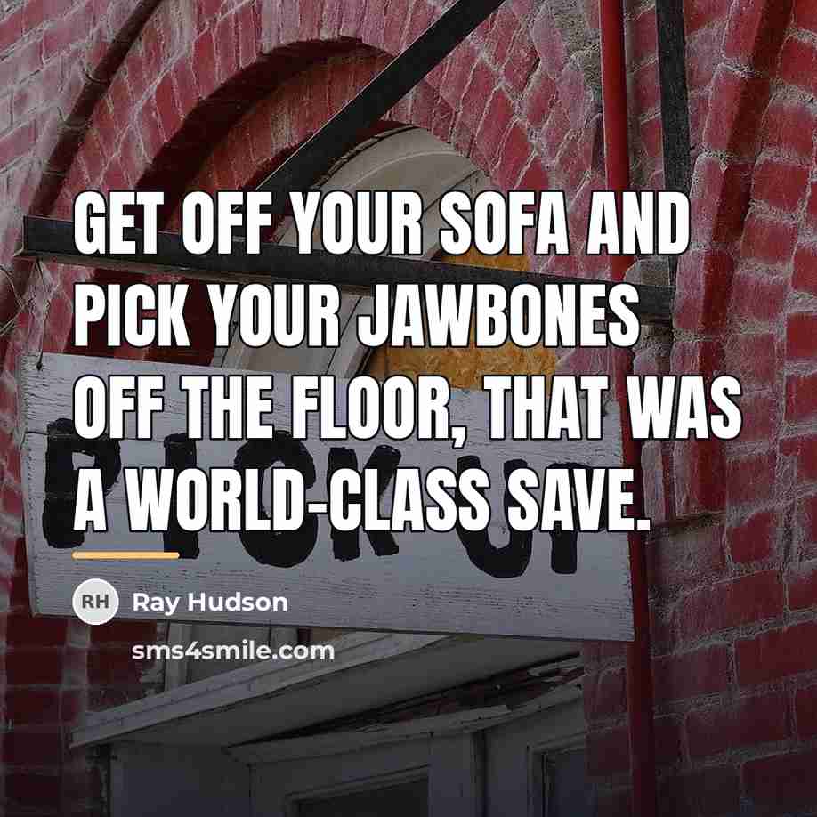 “Get off your sofa and pick your jawbones off the…” quote by Ray Hudson