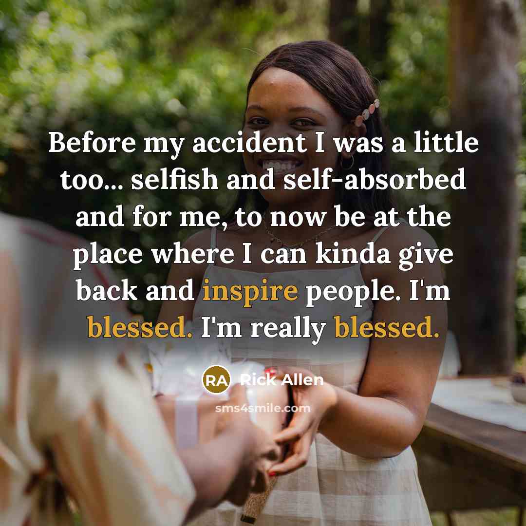 “Before my accident I was a little too... selfish and…” quote by Rick Allen