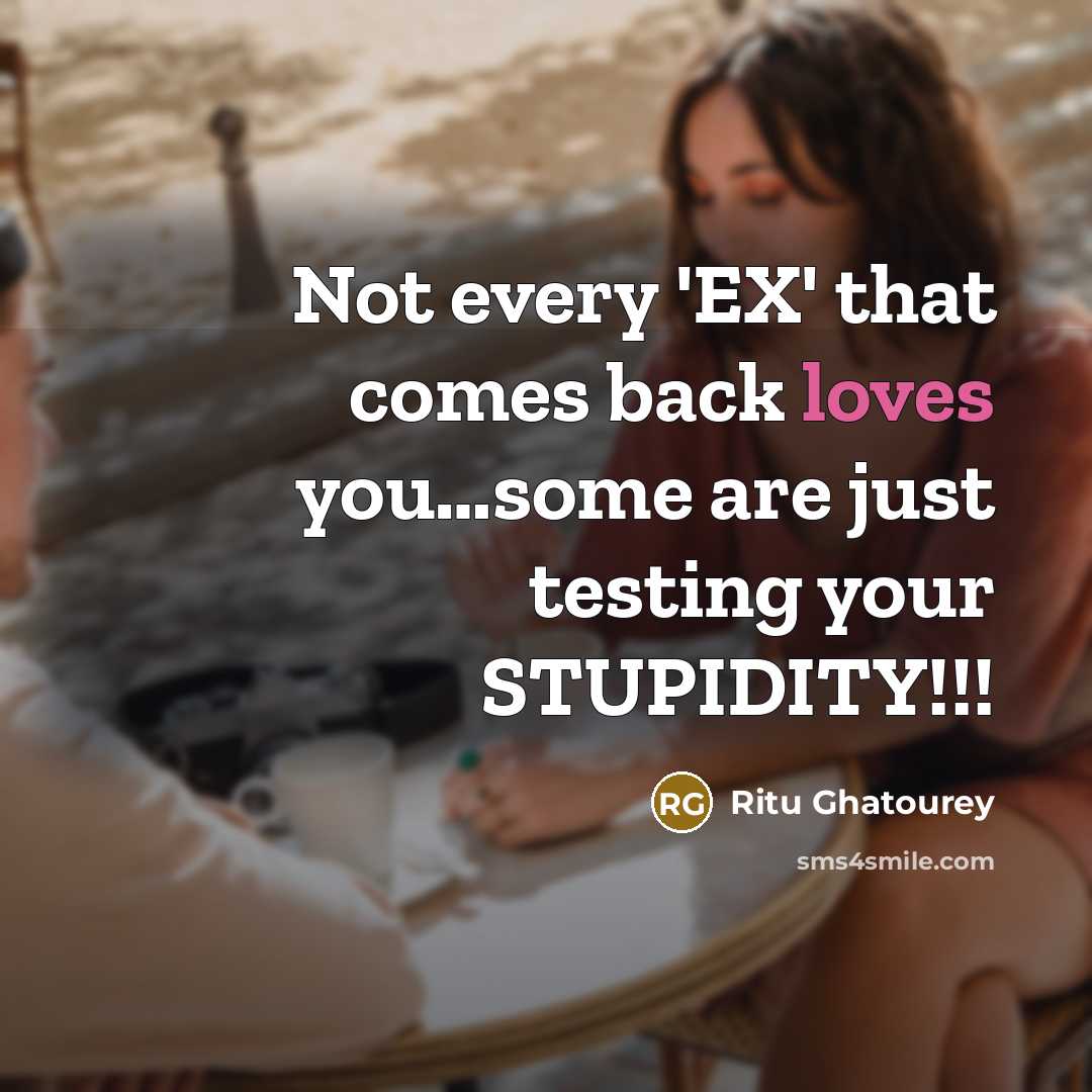 “Not every 'EX' that comes back loves you…some are just testing your STUPIDITY!!!” quote by Ritu Ghatourey