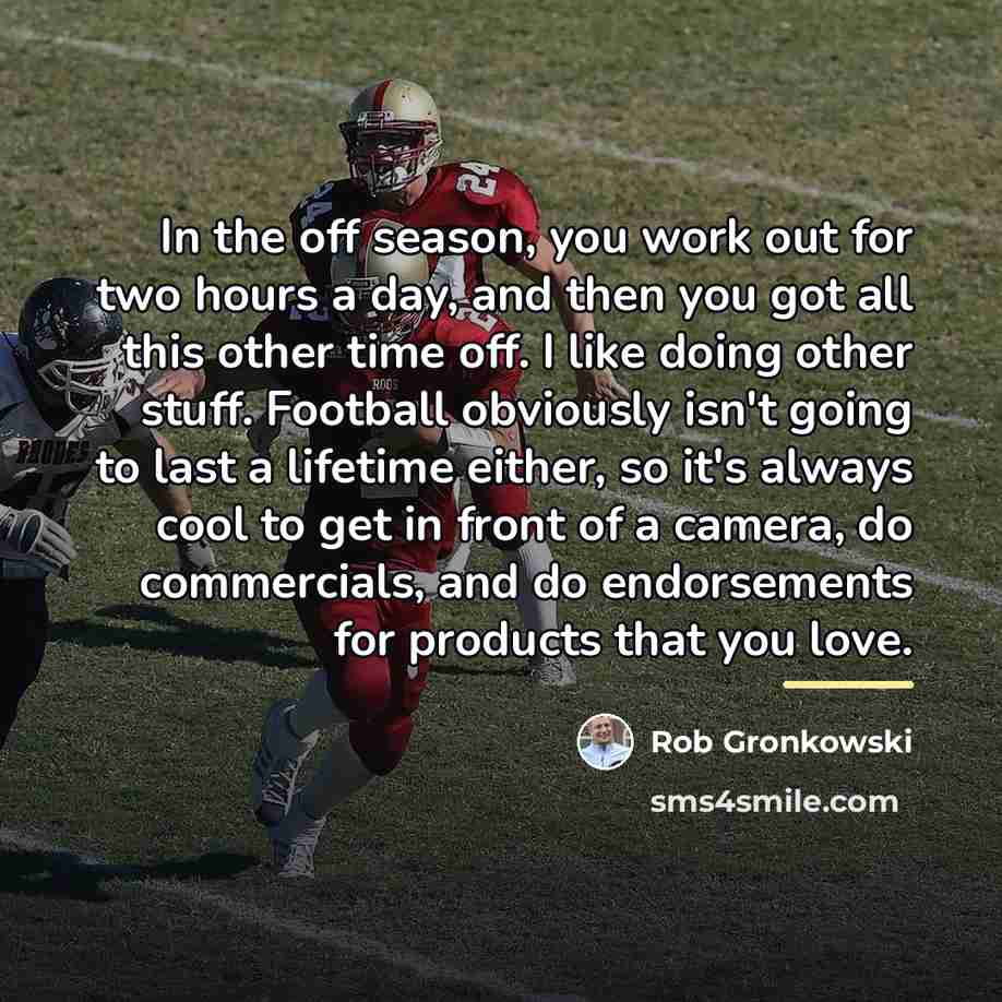 “In the off season, you work out for two hours…” quote by Rob Gronkowski