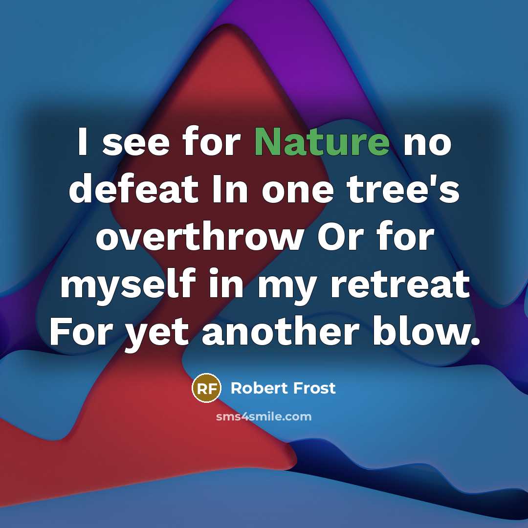 “I see for Nature no defeat In one tree's overthrow…” quote by Robert Frost