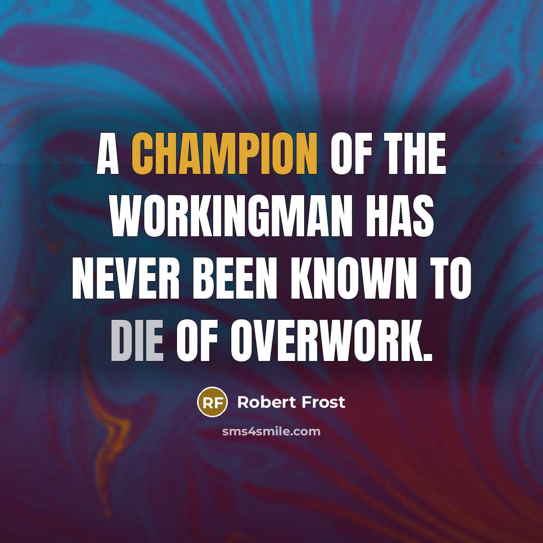 “A champion of the workingman has never been known to…” quote by Robert Frost