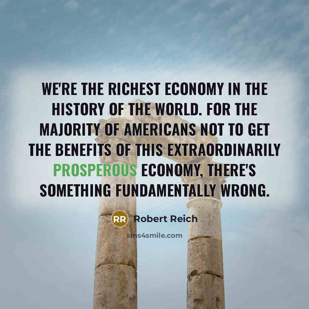 “We're the richest economy in the history of the world.…” quote by Robert Reich