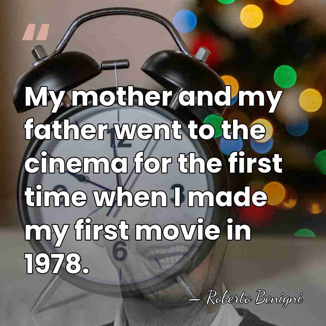 My mother and my father went to the cinema for the first&hellip; - Roberto Benigni