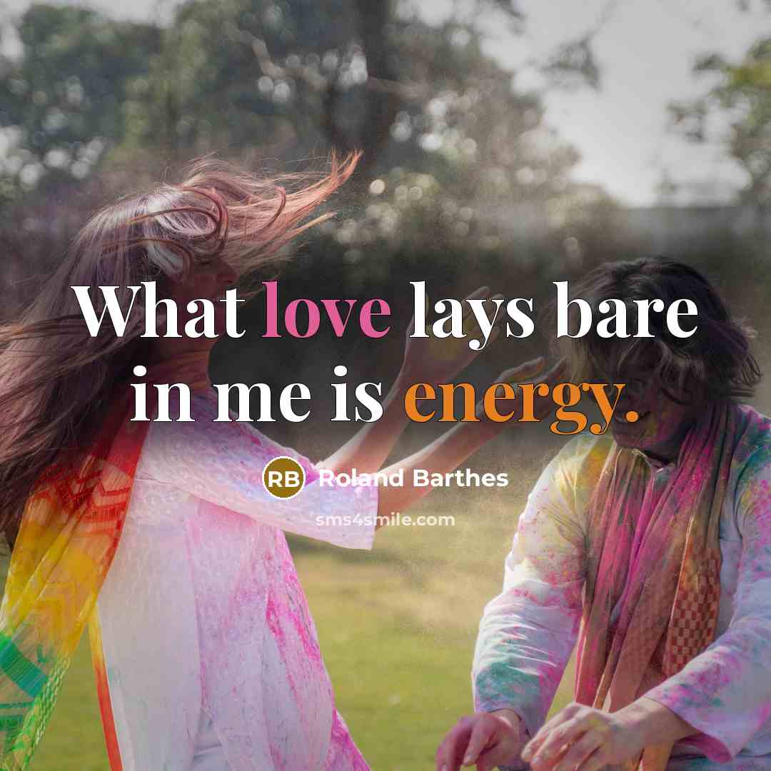“What love lays bare in me is energy.…” quote by Roland Barthes