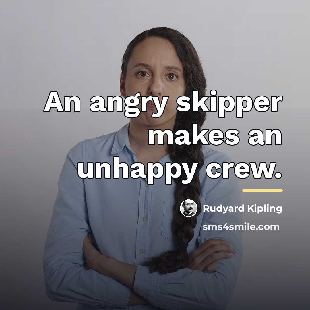 “An angry skipper makes an unhappy crew.…” quote by Rudyard Kipling