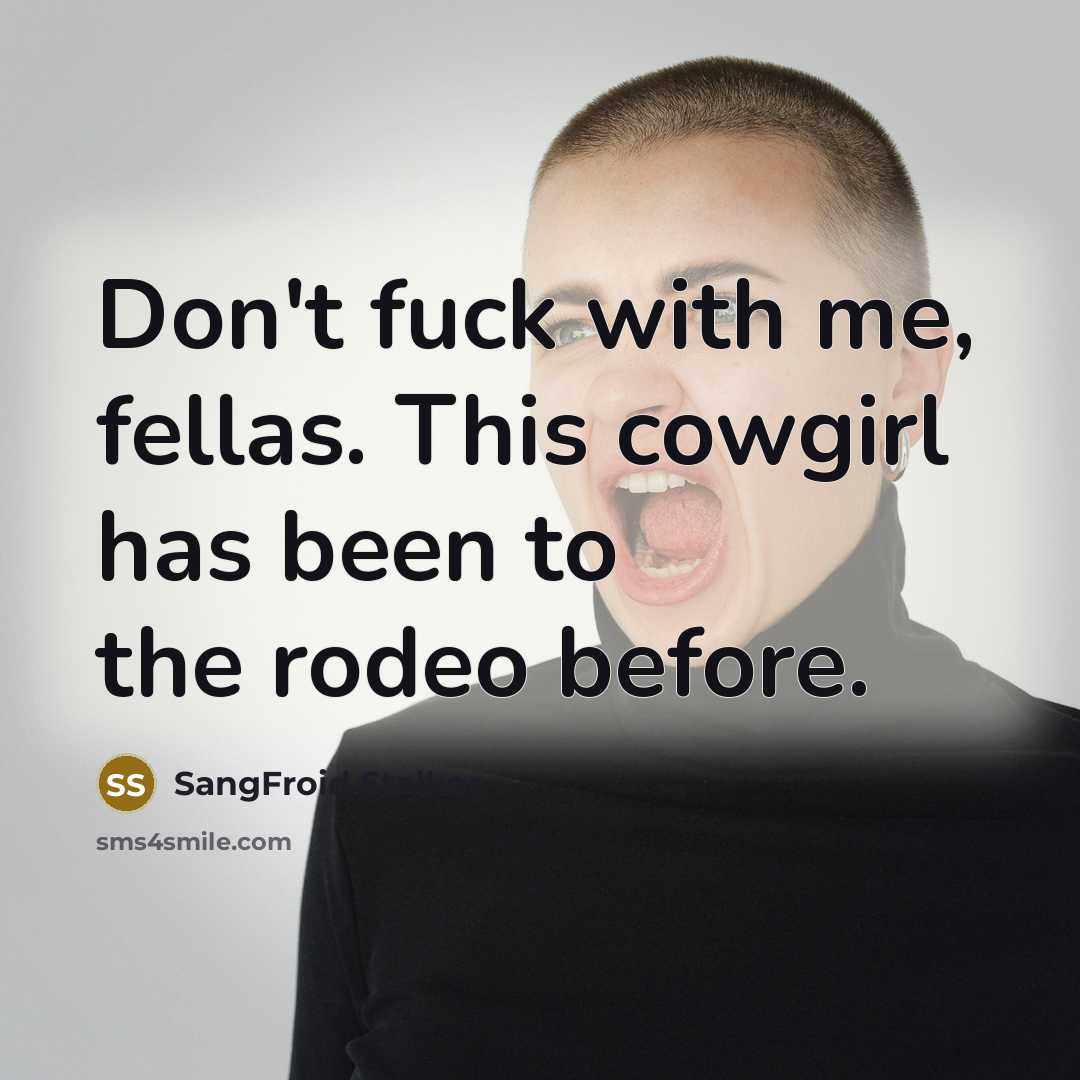 “Don't fuck with me, fellas. This cowgirl has been to…” quote by SangFroid Stalker